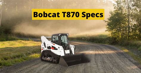 bobcat skid steer t870 specs|2020 bobcat t870 specs.